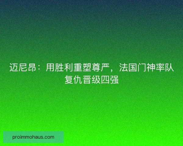 迈尼昂：用胜利重塑尊严，法国门神率队复仇晋级四强