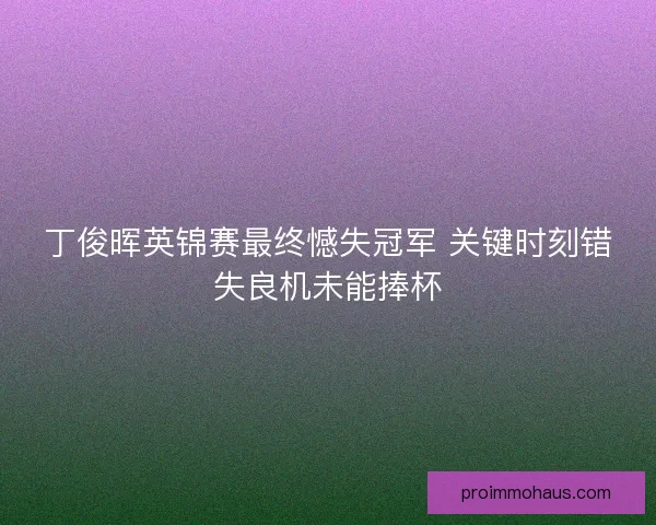 丁俊晖英锦赛最终憾失冠军 关键时刻错失良机未能捧杯
